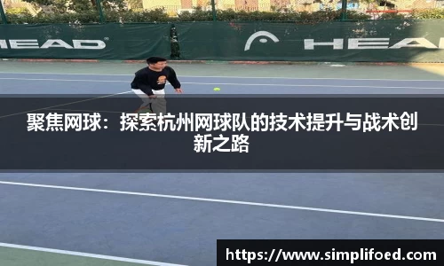 聚焦网球:探索杭州网球队的技术提升与战术创新之路