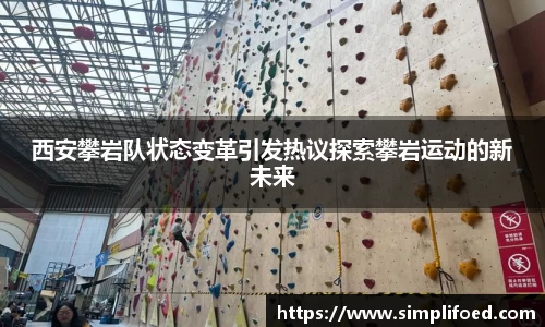 西安攀岩队状态变革引发热议探索攀岩运动的新未来