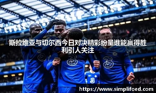 斯拉维亚与切尔西今日对决精彩纷呈谁能赢得胜利引人关注
