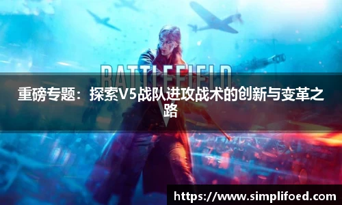 重磅专题：探索V5战队进攻战术的创新与变革之路